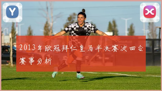 2013年欧冠拜仁皇马半决赛次回合赛事分析