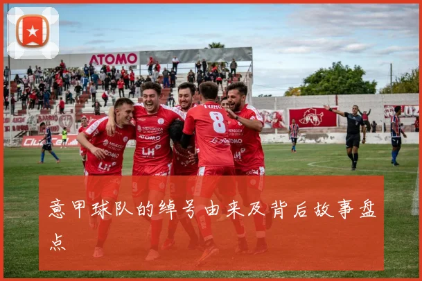 意甲球队的绰号由来及背后故事盘点