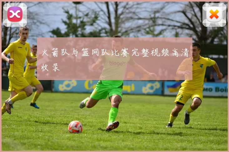 火箭队与篮网队比赛完整视频高清收录