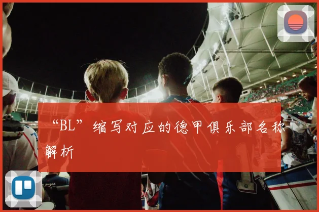 “BL”缩写对应的德甲俱乐部名称解析