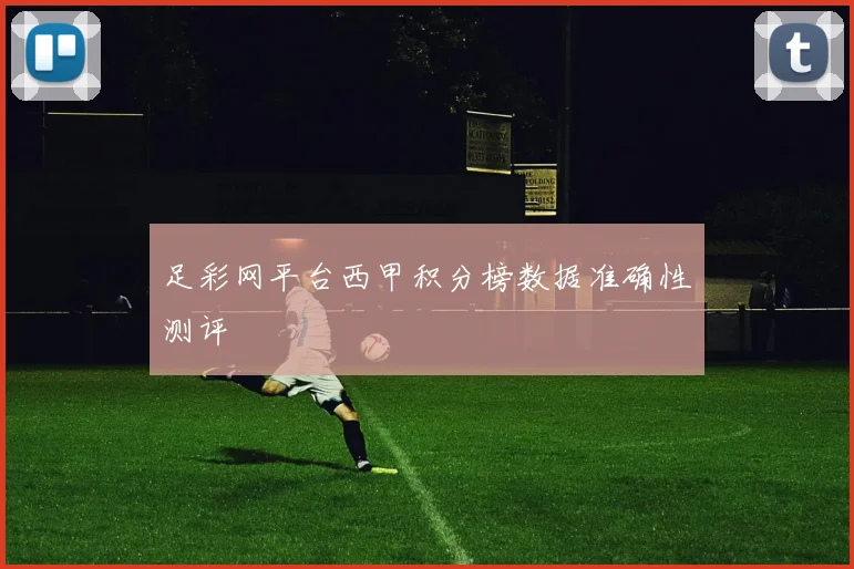 足彩网平台西甲积分榜数据准确性测评